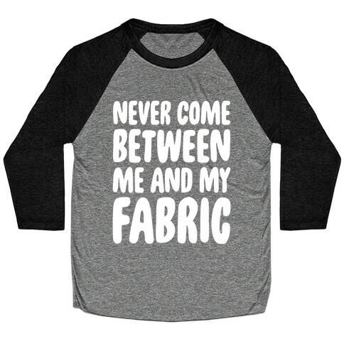 Never Come Between Me And My Fabric Baseball Tee