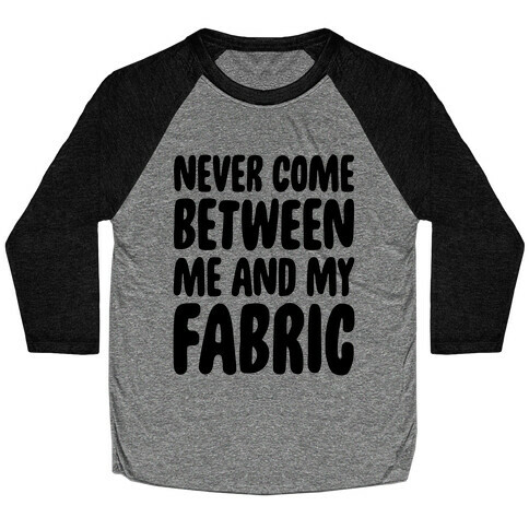 Never Come Between Me And My Fabric Baseball Tee