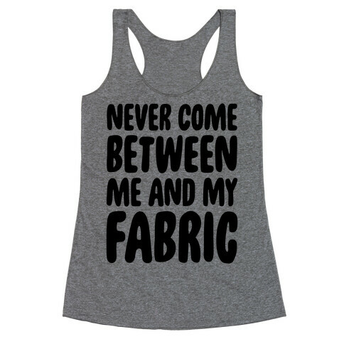 Never Come Between Me And My Fabric Racerback Tank Top