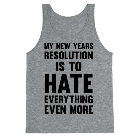 My New Years Resolution Is To Hate Everything Even More Tank Top