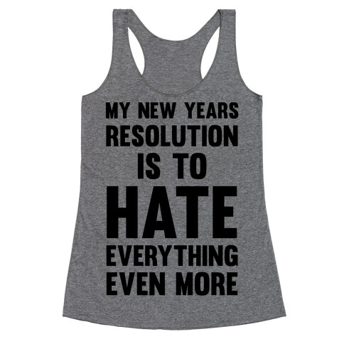 My New Years Resolution Is To Hate Everything Even More Racerback Tank Top