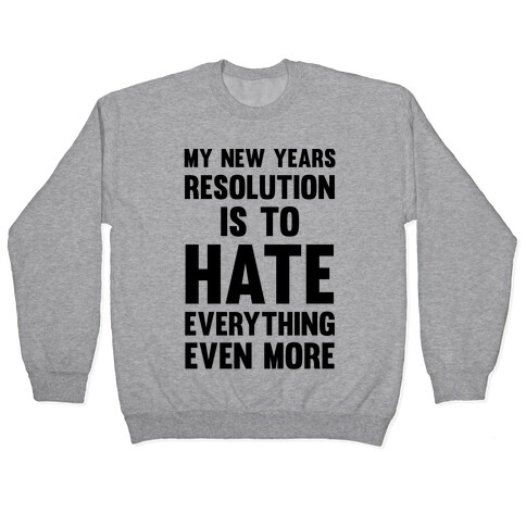 My New Years Resolution Is To Hate Everything Even More Pullover