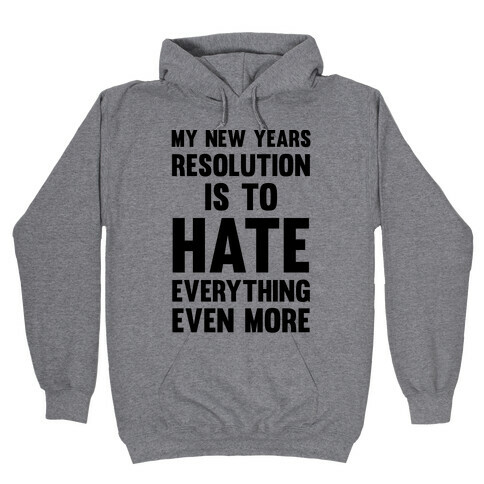 My New Years Resolution Is To Hate Everything Even More Hooded Sweatshirt