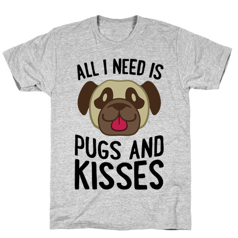 All I Need Is Pugs And Kisses T-Shirt