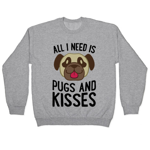 All I Need Is Pugs And Kisses Pullover