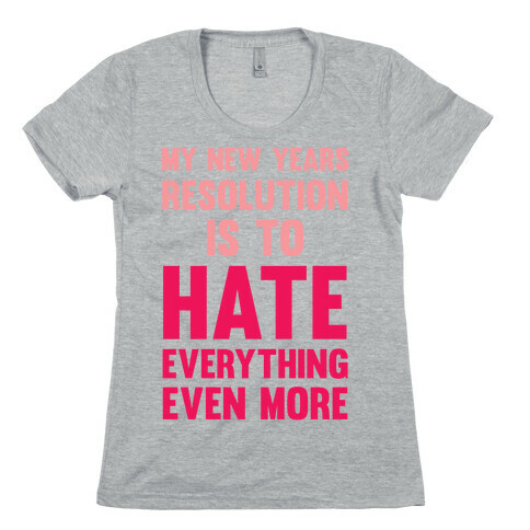 My New Years Resolution Is To Hate Everything Even More Womens T-Shirt