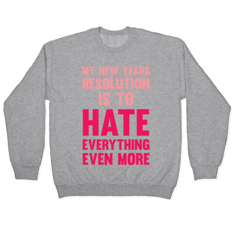 My New Years Resolution Is To Hate Everything Even More Pullover