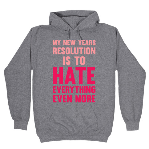 My New Years Resolution Is To Hate Everything Even More Hooded Sweatshirt