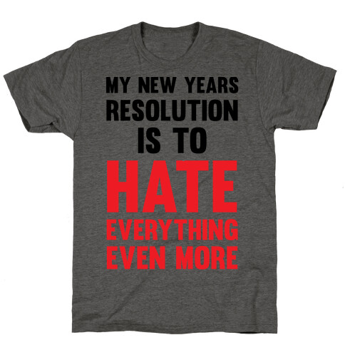 My New Years Resolution Is To Hate Everything Even More T-Shirt