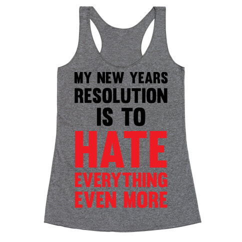 My New Years Resolution Is To Hate Everything Even More Racerback Tank Top