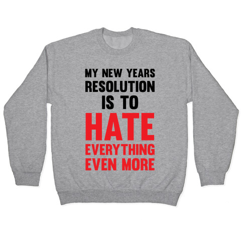 My New Years Resolution Is To Hate Everything Even More Pullover