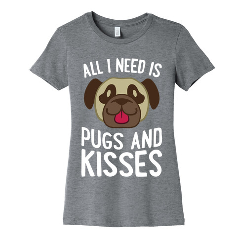 All I Need Is Pugs And Kisses Womens T-Shirt