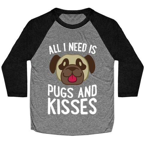 All I Need Is Pugs And Kisses Baseball Tee