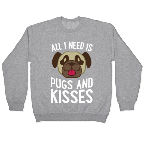 All I Need Is Pugs And Kisses Pullover