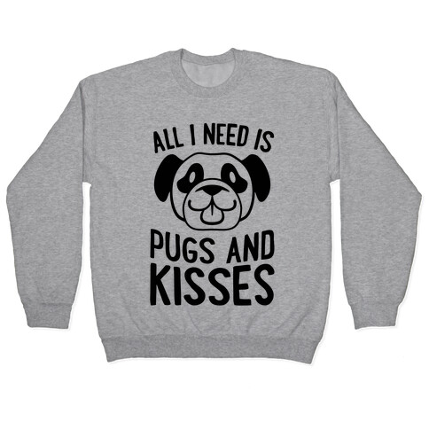 All I Need Is Pugs And Kisses Pullover