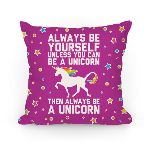 Always Be Yourself, Unless You Can Be A Unicorn Pillow