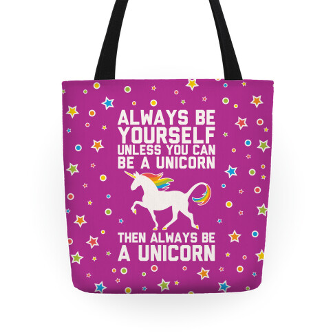 Always Be Yourself, Unless You Can Be A Unicorn Tote