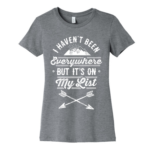 I Haven't Been Everywhere But It's On My List Womens T-Shirt