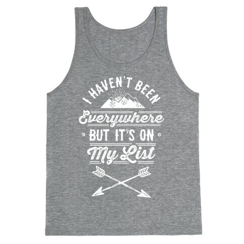 I Haven't Been Everywhere But It's On My List Tank Top