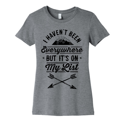 I Haven't Been Everywhere But It's On My List Womens T-Shirt
