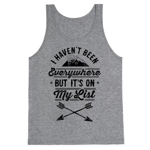 I Haven't Been Everywhere But It's On My List Tank Top