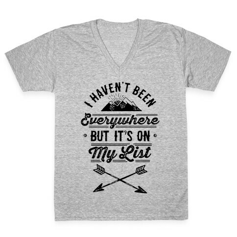 I Haven't Been Everywhere But It's On My List V-Neck Tee Shirt