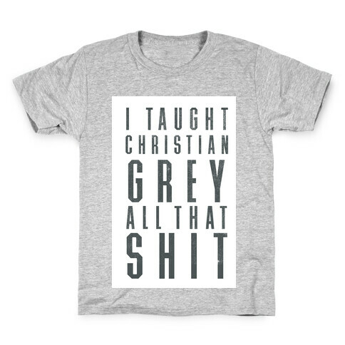I Taught Christian Grey All That Shit Kids T-Shirt