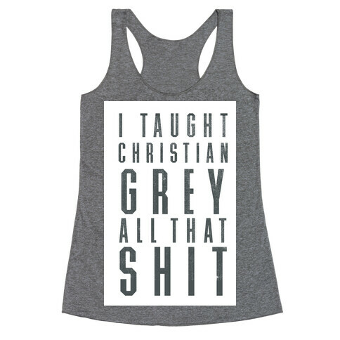 I Taught Christian Grey All That Shit Racerback Tank Top