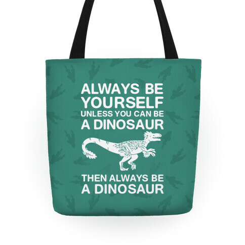 Always Be Yourself, Unless You Can Be A Dinosaur Tote