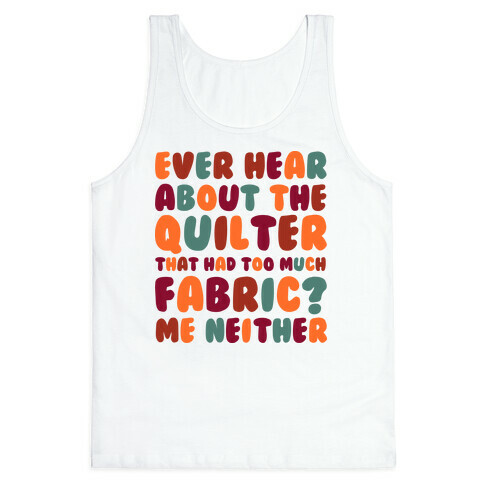 Ever Hear About The Quilter That Had Too Much Fabric? Tank Top