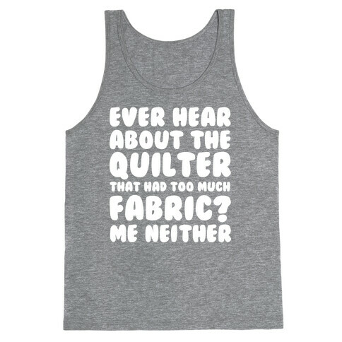 Ever Hear About The Quilter That Had Too Much Fabric? Tank Top