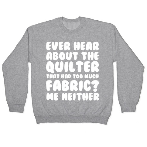 Ever Hear About The Quilter That Had Too Much Fabric? Pullover