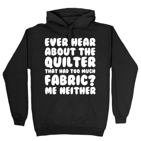 Ever Hear About The Quilter That Had Too Much Fabric? Hooded Sweatshirt