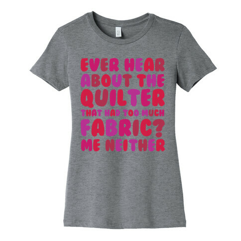 Ever Hear About The Quilter That Had Too Much Fabric? Womens T-Shirt