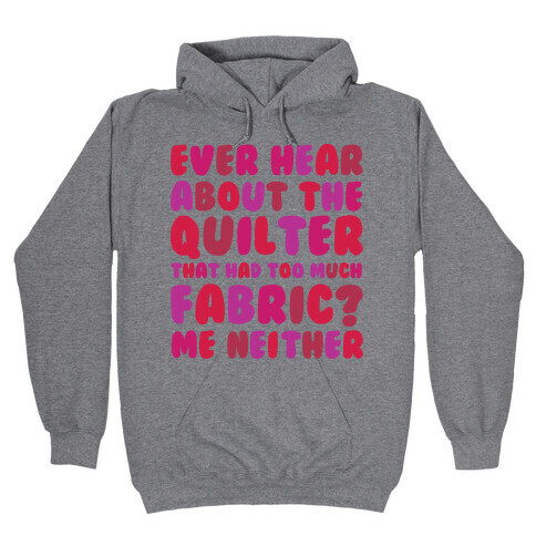 Ever Hear About The Quilter That Had Too Much Fabric? Hooded Sweatshirt