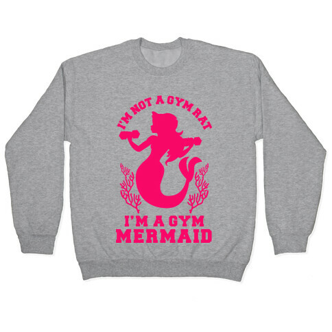 I'm Not a Gym Rat I'm a Gym Mermaid Pullover