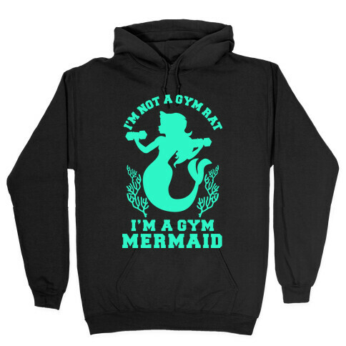 I'm Not a Gym Rat I'm a Gym Mermaid Hooded Sweatshirt