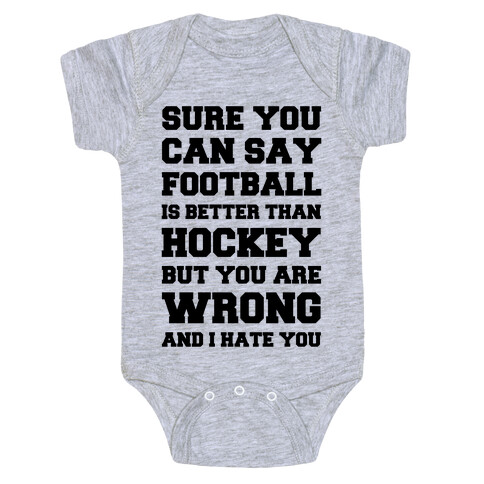 Sure You Can Say Football Is Better Than Hockey But You Are Wrong And I Hate You Baby One-Piece