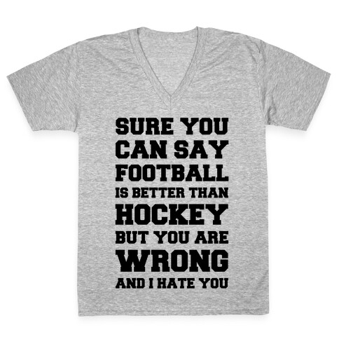 Sure You Can Say Football Is Better Than Hockey But You Are Wrong And I Hate You V-Neck Tee Shirt