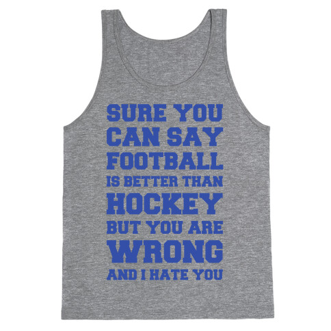 Sure You Can Say Football Is Better Than Hockey But You Are Wrong And I Hate You Tank Top