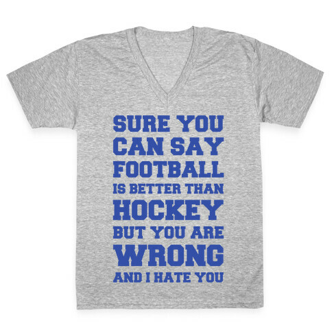 Sure You Can Say Football Is Better Than Hockey But You Are Wrong And I Hate You V-Neck Tee Shirt