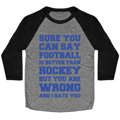 Sure You Can Say Football Is Better Than Hockey But You Are Wrong And I Hate You Baseball Tee