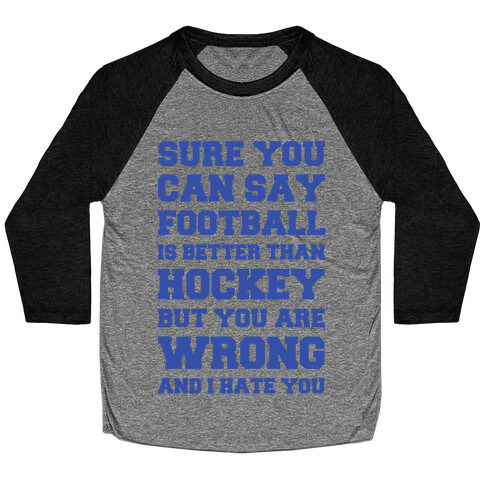 Sure You Can Say Football Is Better Than Hockey But You Are Wrong And I Hate You Baseball Tee