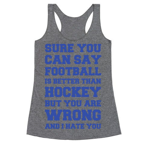 Sure You Can Say Football Is Better Than Hockey But You Are Wrong And I Hate You Racerback Tank Top