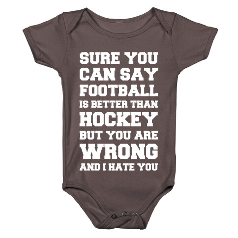 Sure You Can Say Football Is Better Than Hockey But You Are Wrong And I Hate You Baby One-Piece