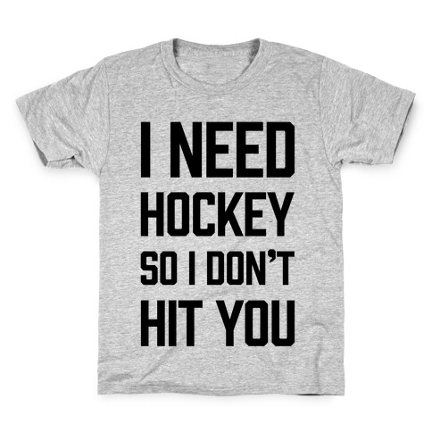 I Need Hockey So I Don't Hit You Kids T-Shirt