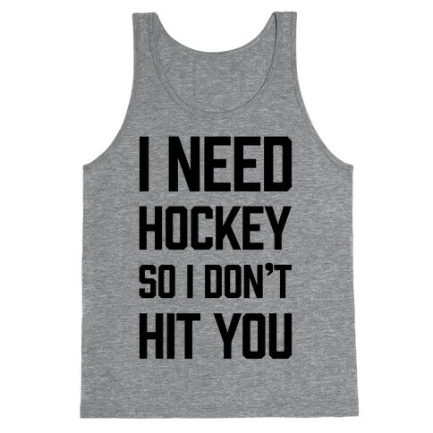 I Need Hockey So I Don't Hit You Tank Top