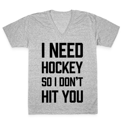 I Need Hockey So I Don't Hit You V-Neck Tee Shirt