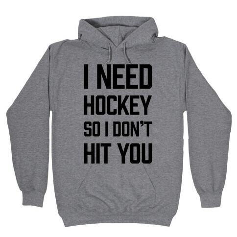 I Need Hockey So I Don't Hit You Hooded Sweatshirt