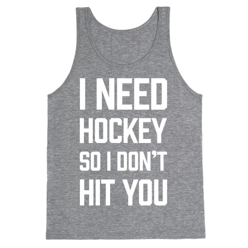 I Need Hockey So I Don't Hit You Tank Top